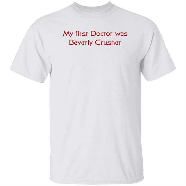 My First Doctor Was Beverly Crusher Shirt Gates Mcfadden