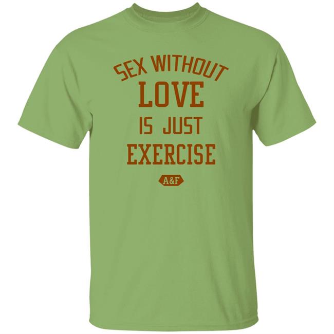 Sex Without Love Is Just Exercise Shirt Xxdeluxx Sex Without Love Is Just Exercise A&F Shirt