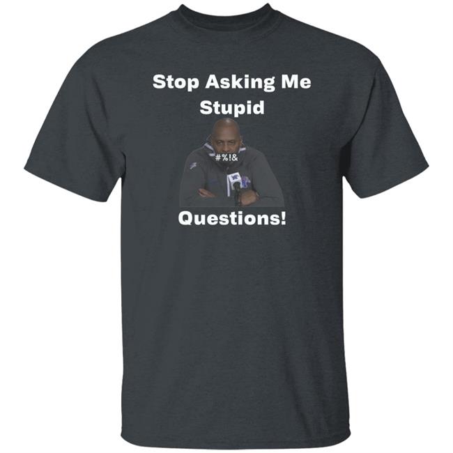 Stop Asking Me Stupid Questions Shirt Mikeymademusic Stop Asking Me Stupid Questions Shirt Mikeymademusic