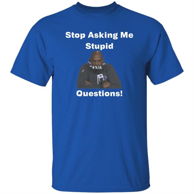 Stop Asking Me Stupid Questions Shirt Mikeymademusic Stop Asking Me Stupid Questions Shirt Mikeymademusic