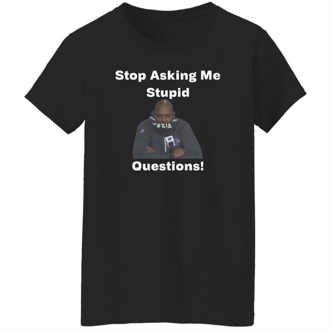 Stop Asking Me Stupid Questions Shirt Mikeymademusic Stop Asking Me Stupid Questions Shirt Mikeymademusic