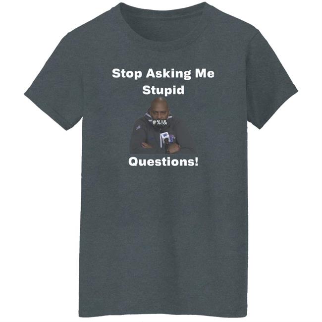 Stop Asking Me Stupid Questions Shirt Mikeymademusic Stop Asking Me Stupid Questions Shirt Mikeymademusic