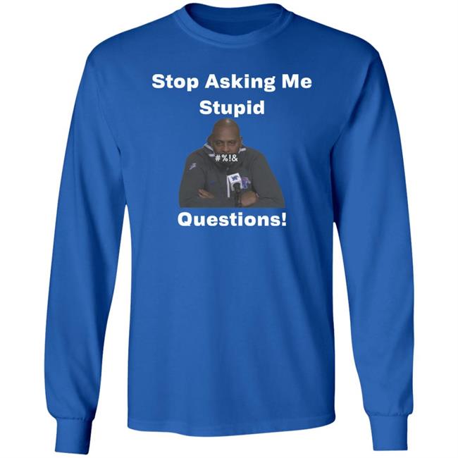 Stop Asking Me Stupid Questions Shirt Mikeymademusic Stop Asking Me Stupid Questions Shirt Mikeymademusic