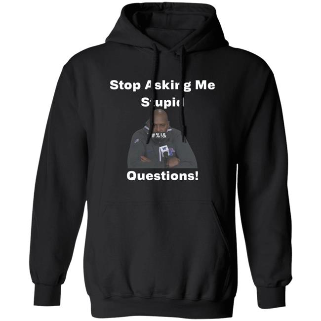 Stop Asking Me Stupid Questions Shirt Mikeymademusic Stop Asking Me Stupid Questions Shirt Mikeymademusic