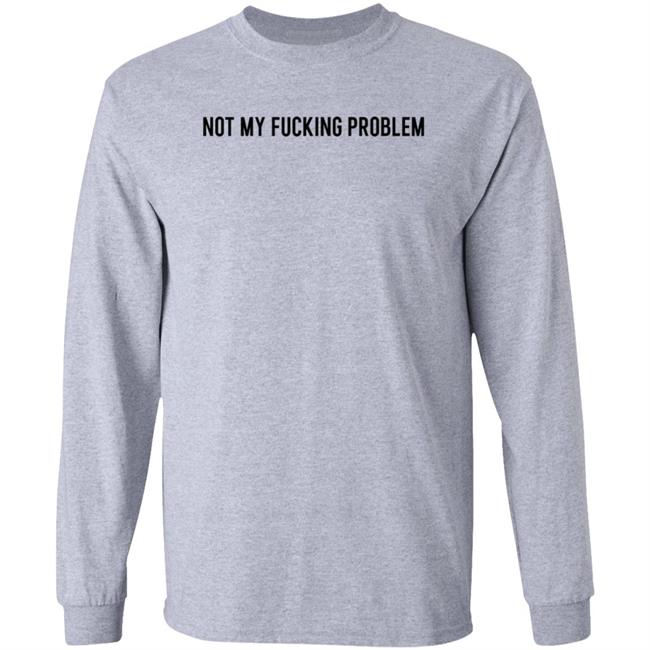 Not My Fucking Problem Long Sleeve T Shirt Lorraine Sommerfeld