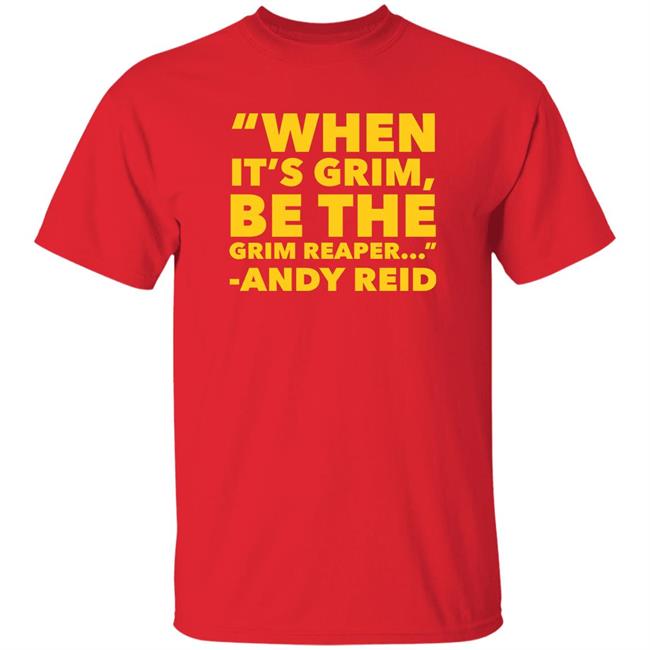 When It's Grim Be The Grim Reaper Shirt Andy Reid Says