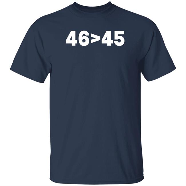 Tomhanks 46 Is Greater Than 45 Shirt Mona 46 > 45 Shirt