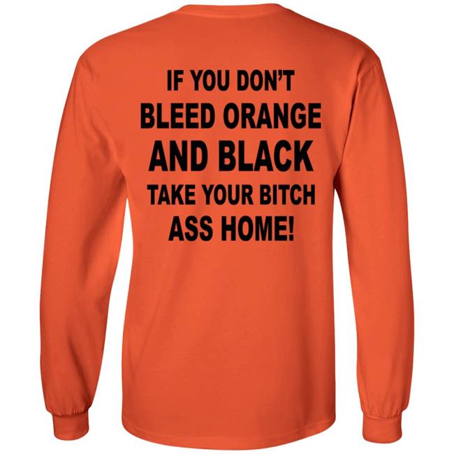 If You Don't Bleed Orange And Black Take Your Bitch Ass Home Shirt If You Don't Bleed Orange And Black Take Your Bitch Ass Home Shirt