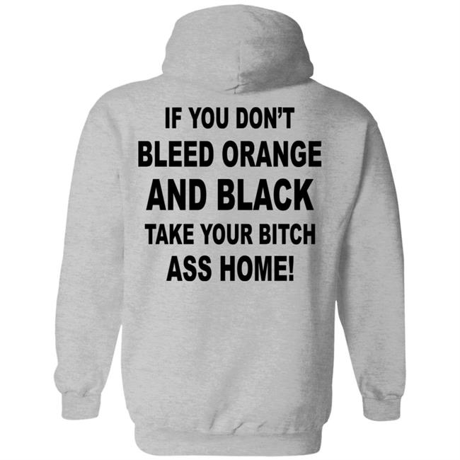If You Don't Bleed Orange And Black Take Your Bitch Ass Home Shirt If You Don't Bleed Orange And Black Take Your Bitch Ass Home Shirt