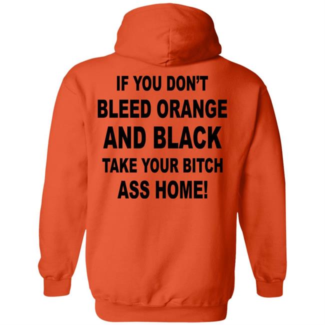 If You Don't Bleed Orange And Black Take Your Bitch Ass Home Shirt If You Don't Bleed Orange And Black Take Your Bitch Ass Home Shirt
