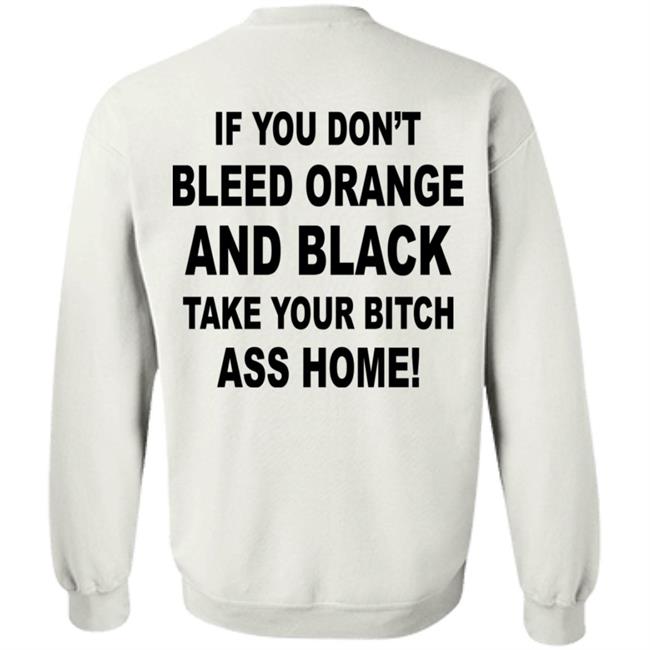 If You Don't Bleed Orange And Black Take Your Bitch Ass Home Shirt If You Don't Bleed Orange And Black Take Your Bitch Ass Home Shirt