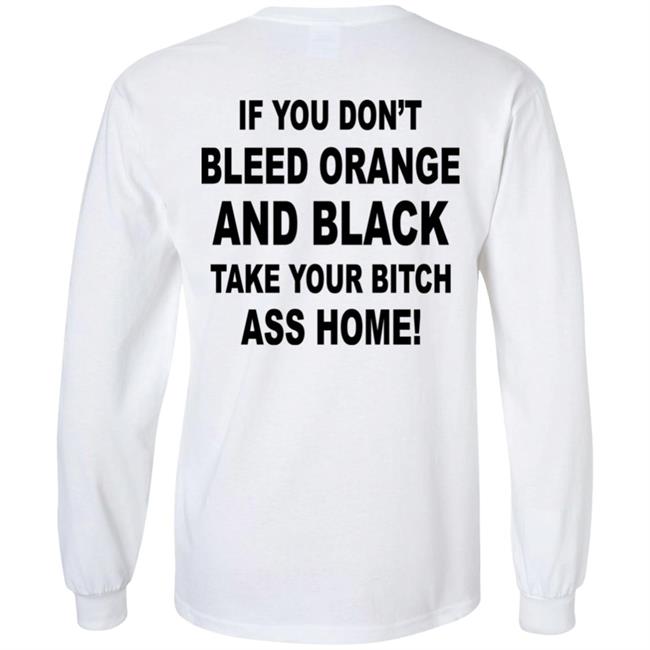 If You Don't Bleed Orange And Black Take Your Bitch Ass Home Shirt If You Don't Bleed Orange And Black Take Your Bitch Ass Home Shirt