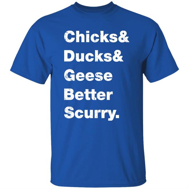Chicks Ducks Geese Better Scurry Shirt Josh Crutchmer Chicks Ducks Geese Better Scurry Shirt Josh Crutchmer