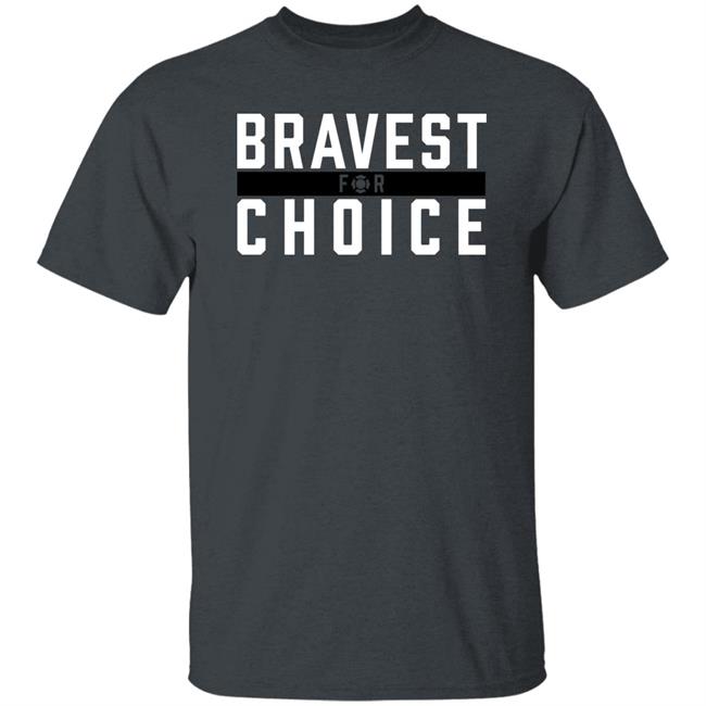 Bravest For Choice Shirt Bravestforchoice Store Bravest For Choice Shirt Bravestforchoice Store