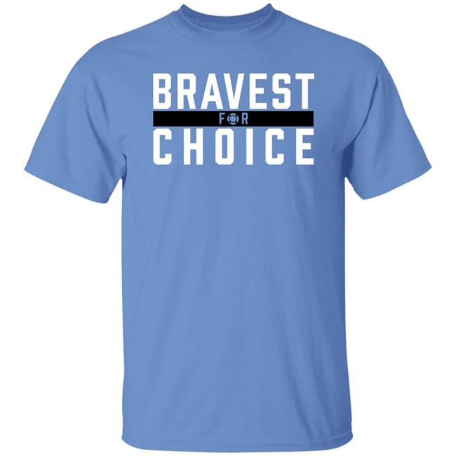 Bravest For Choice Shirt Bravestforchoice Store Bravest For Choice Shirt Bravestforchoice Store