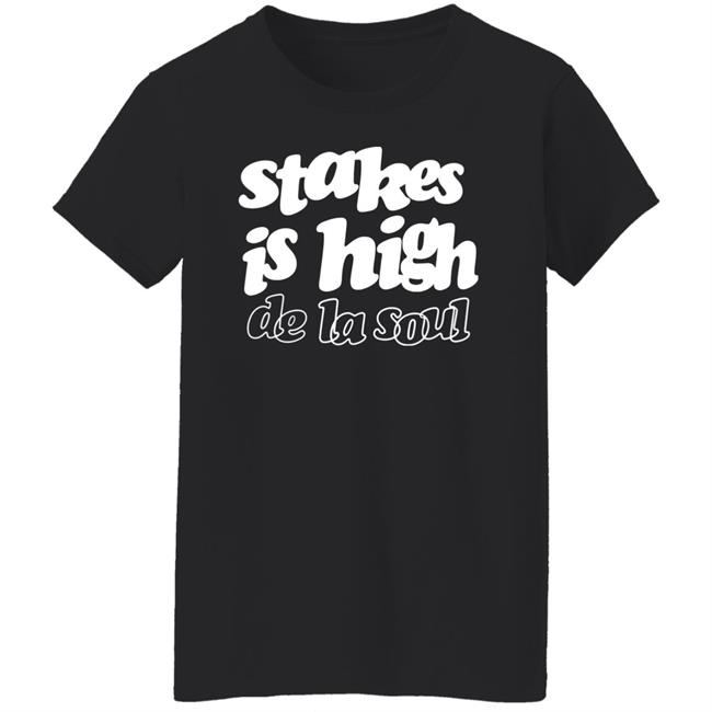 Stakes Is High De La Soul Shirt We Love Rap Stakes Is High De La Soul Shirt We Love Rap