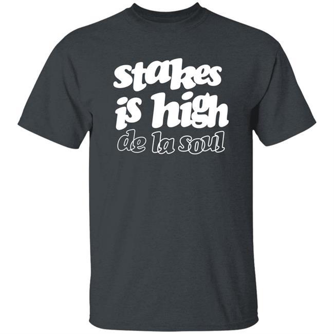 Stakes Is High De La Soul Shirt We Love Rap Stakes Is High De La Soul Shirt We Love Rap