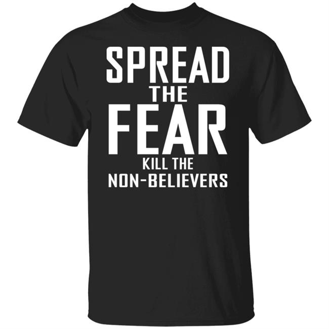 Spread The Fear Kill The Non-Believers Shirt Hoodie Sweatshirt