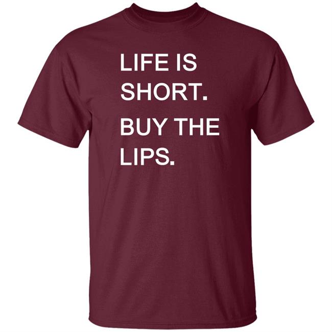 Life Is Short Buy The Lips Shirt Anders Life Is Short Buy The Lips Shirt Anders