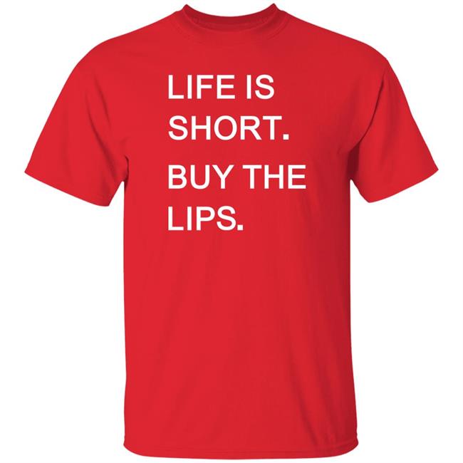 Life Is Short Buy The Lips Shirt Anders Life Is Short Buy The Lips Shirt Anders