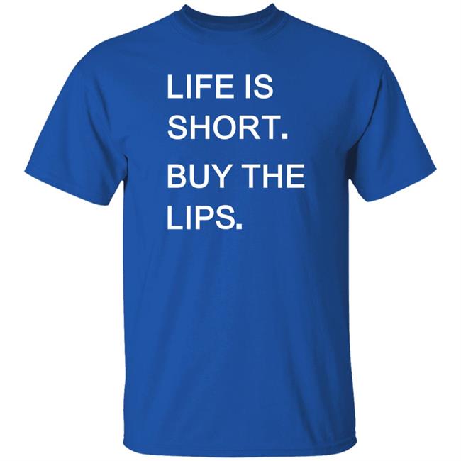 Life Is Short Buy The Lips Shirt Anders Life Is Short Buy The Lips Shirt Anders