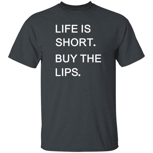 Life Is Short Buy The Lips Shirt Anders Life Is Short Buy The Lips Shirt Anders