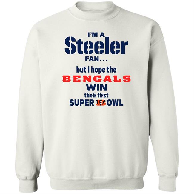 I Am Steeler Fan But Hope The Bengals Win Their First Super Bowl Sweatshirt Shaun Elliott I Am Steeler Fan But Hope The Bengals Win Their First Super Bowl Sweatshirt Shaun Elliott