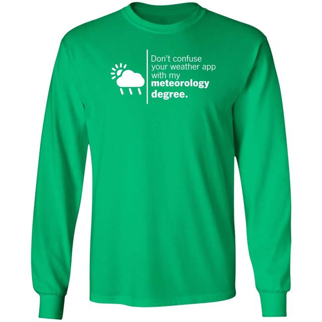 Don't Confuse Your Weather App With My Meteorology Degree Shirt Ross Whitley Don't Confuse Your Weather App With My Meteorology Degree Shirt Ross Whitley