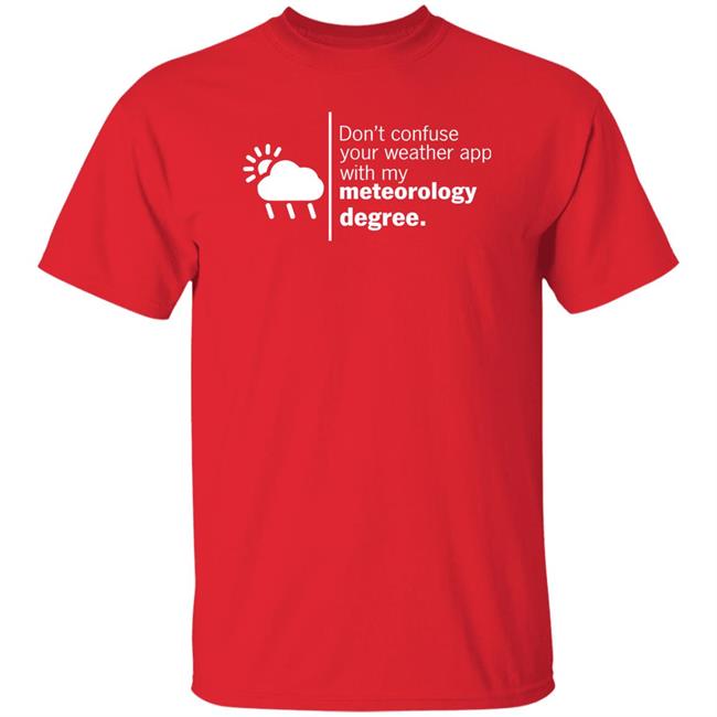 Don't Confuse Your Weather App With My Meteorology Degree Shirt Ross Whitley Don't Confuse Your Weather App With My Meteorology Degree Shirt Ross Whitley