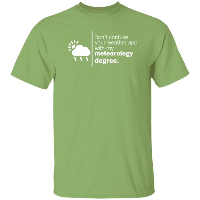Don't Confuse Your Weather App With My Meteorology Degree Shirt Ross Whitley Don't Confuse Your Weather App With My Meteorology Degree Shirt Ross Whitley