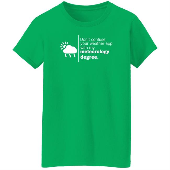 Don't Confuse Your Weather App With My Meteorology Degree Shirt Ross Whitley Don't Confuse Your Weather App With My Meteorology Degree Shirt Ross Whitley
