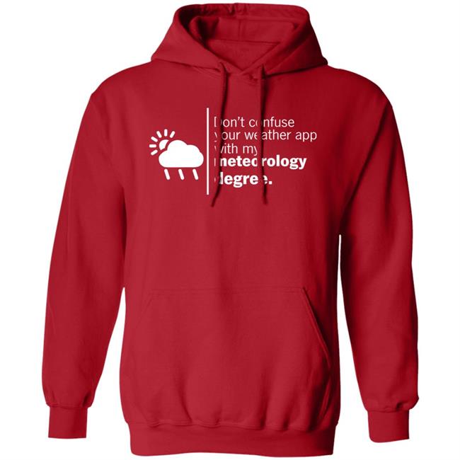 Don't Confuse Your Weather App With My Meteorology Degree Shirt Ross Whitley Don't Confuse Your Weather App With My Meteorology Degree Shirt Ross Whitley