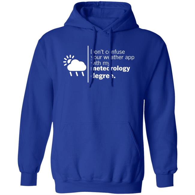 Don't Confuse Your Weather App With My Meteorology Degree Shirt Ross Whitley Don't Confuse Your Weather App With My Meteorology Degree Shirt Ross Whitley