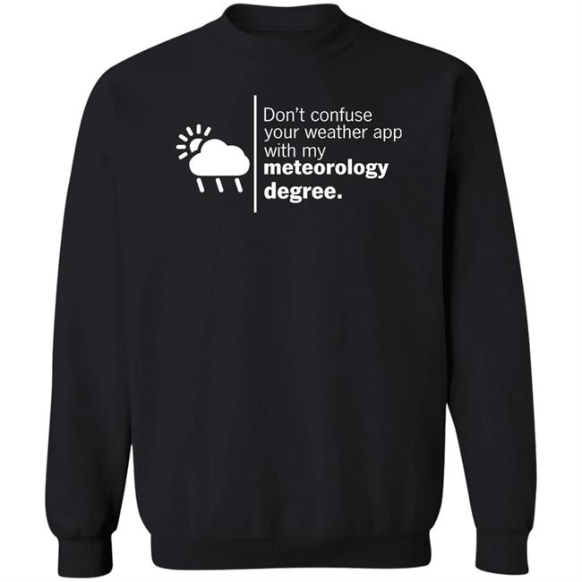 Don't Confuse Your Weather App With My Meteorology Degree Shirt Ross Whitley Don't Confuse Your Weather App With My Meteorology Degree Shirt Ross Whitley