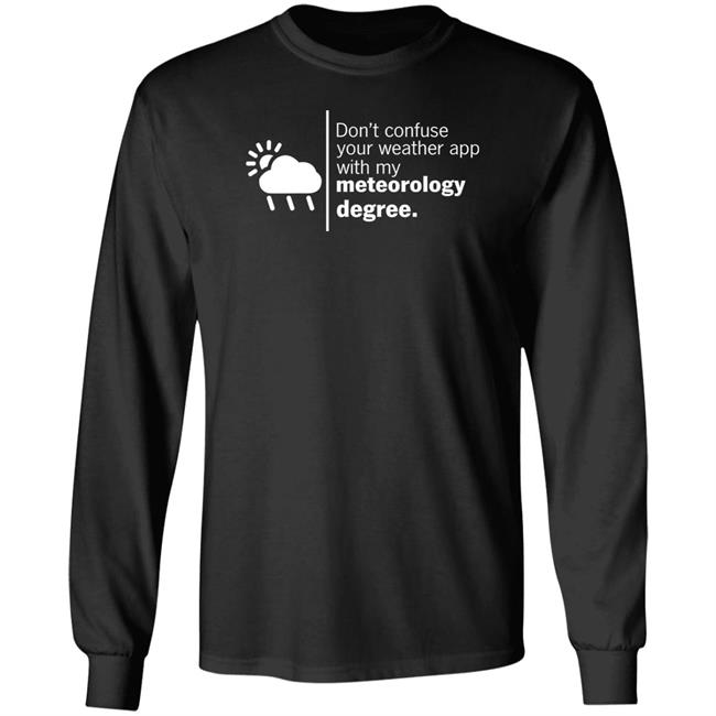 Don't Confuse Your Weather App With My Meteorology Degree Shirt Ross Whitley Don't Confuse Your Weather App With My Meteorology Degree Shirt Ross Whitley