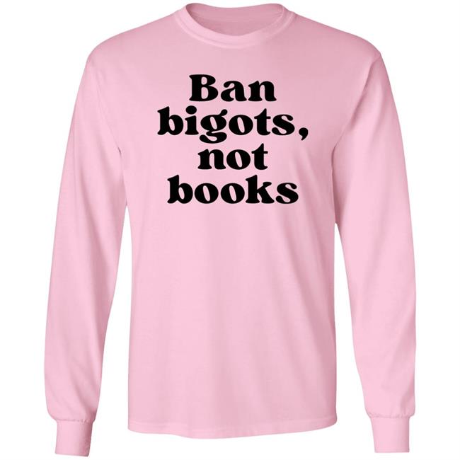 Ban Bigots Not Books Sweatshirt Ban Bigots Not Books Sweatshirt
