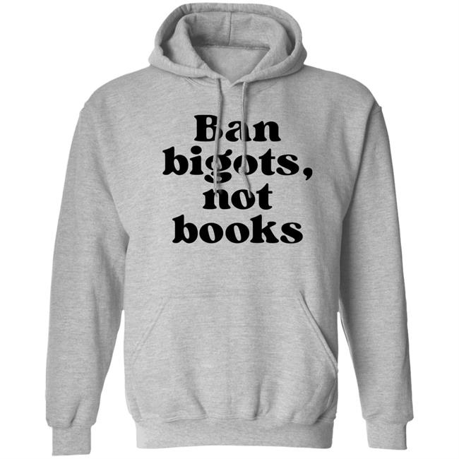 Ban Bigots Not Books Sweatshirt Ban Bigots Not Books Sweatshirt
