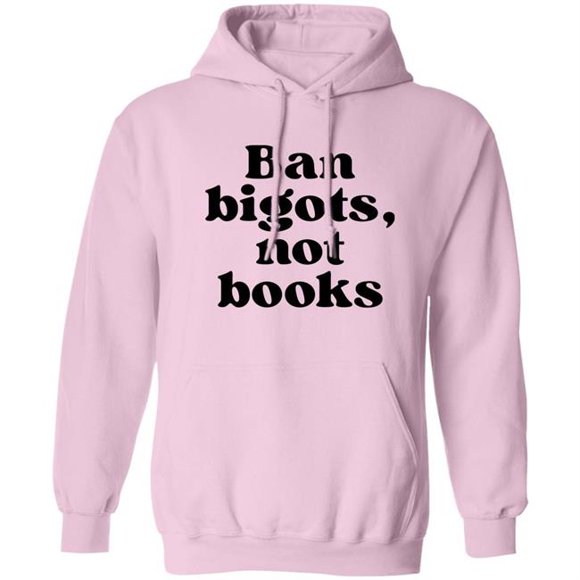 Ban Bigots Not Books Sweatshirt Ban Bigots Not Books Sweatshirt
