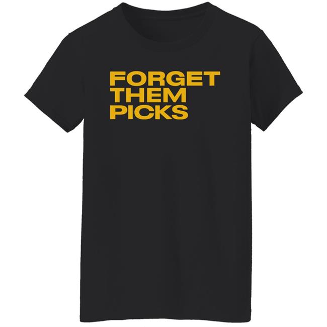 Breaking T Store Forget Them Picks Shirt Hoodie Sweatshirt Breaking T Store Forget Them Picks Shirt Hoodie Sweatshirt