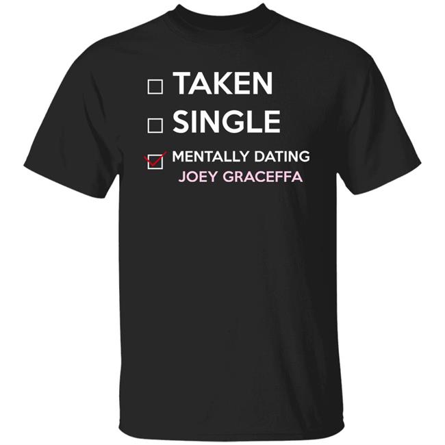 Taken Single Mentally Dating Joey Graceffa Shirt Joey Graceffa Artistshot Merch