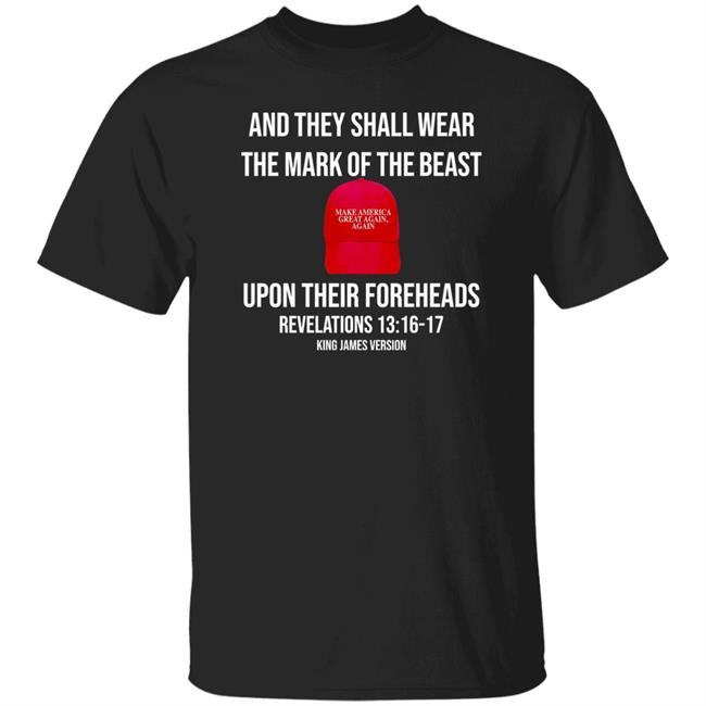 And They Shall Wear The Mark Of The Beast Upon Their Foreheads Revelations 13:16-17 King James Version Shirt Camiseta anti Trump