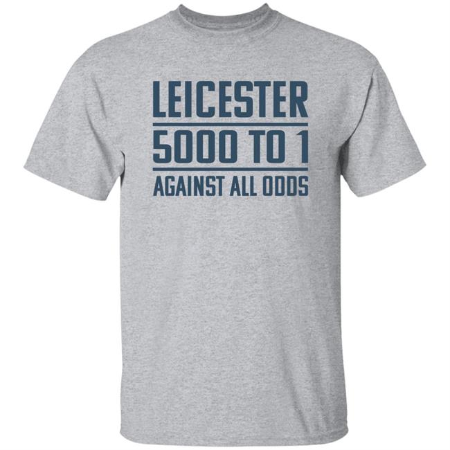 Leicester 5000 To 1 Against All Odds Shirt Hoodie Sweatshirt