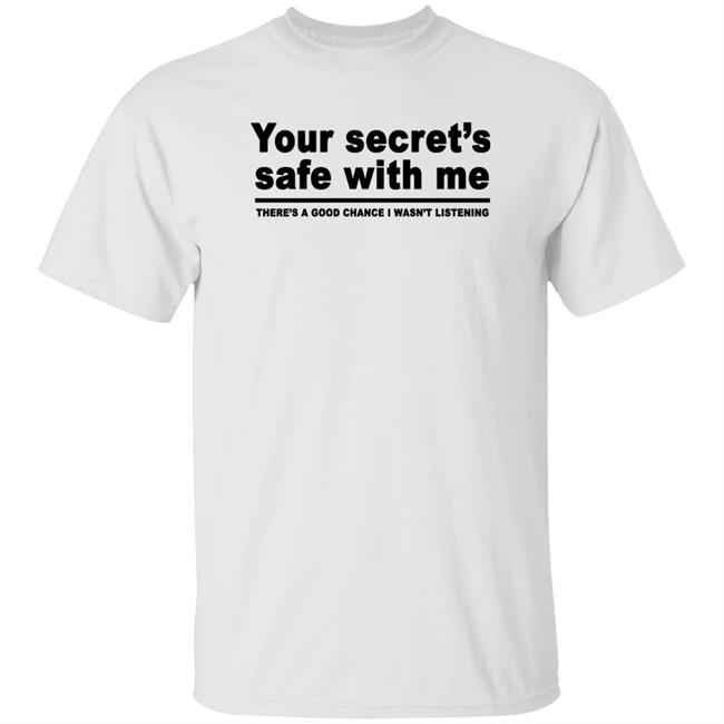 Your Secret's Safe With Me There's A Good Chance I Wasn't Listening Shirt