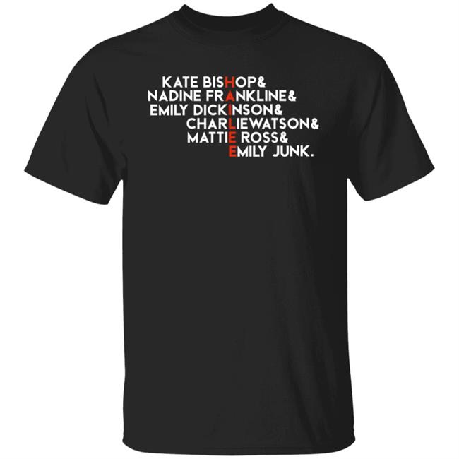 Kate Bishop And Nadine Franklin And Emily Dickinson And Charlie Watson And Mattie Ross Emily Junk Shirt