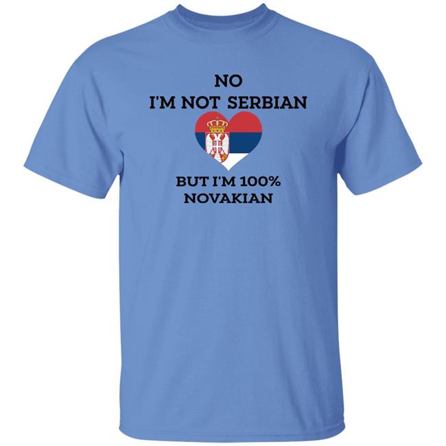 No I'm Not Serbian But I'm 100% Novakian Shirt Toninicfam No I'm Not Serbian But I'm 100% Novakian Shirt Toninicfam