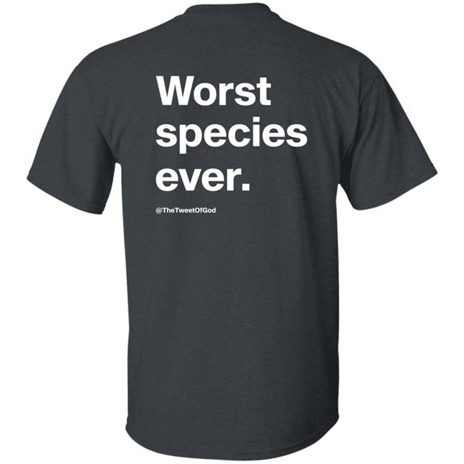 Worst Species Ever Shirt The Tweet Of God Cap That Merch Worst Species Ever Shirt The Tweet Of God Cap That Merch