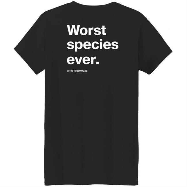 Worst Species Ever Shirt The Tweet Of God Cap That Merch Worst Species Ever Shirt The Tweet Of God Cap That Merch