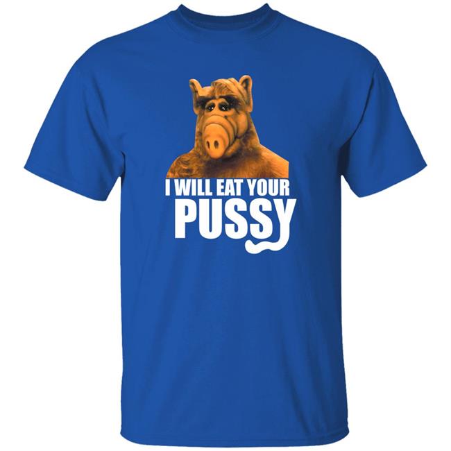 ALF I Will Eat Your Pussy Shirt Hoodie Sweatshirt
