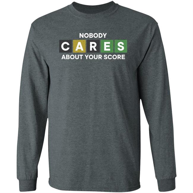 Nobody Cares About Your Score Shirt Hoodie Sweatshirt Nobody Cares About Your Score Shirt Hoodie Sweatshirt