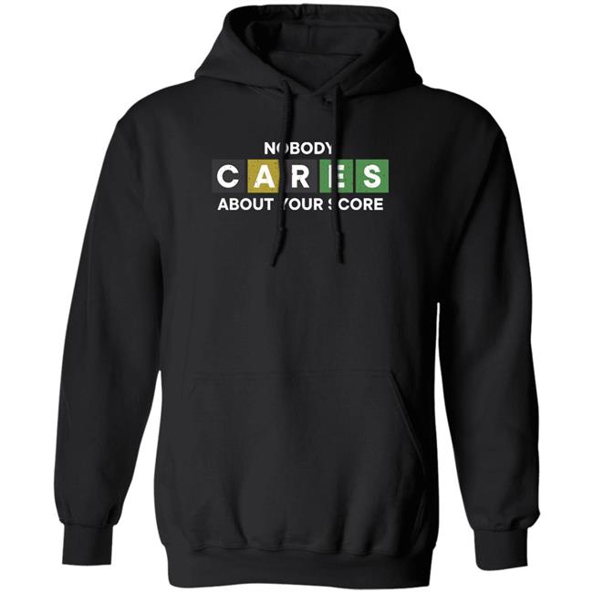 Nobody Cares About Your Score Shirt Hoodie Sweatshirt Nobody Cares About Your Score Shirt Hoodie Sweatshirt